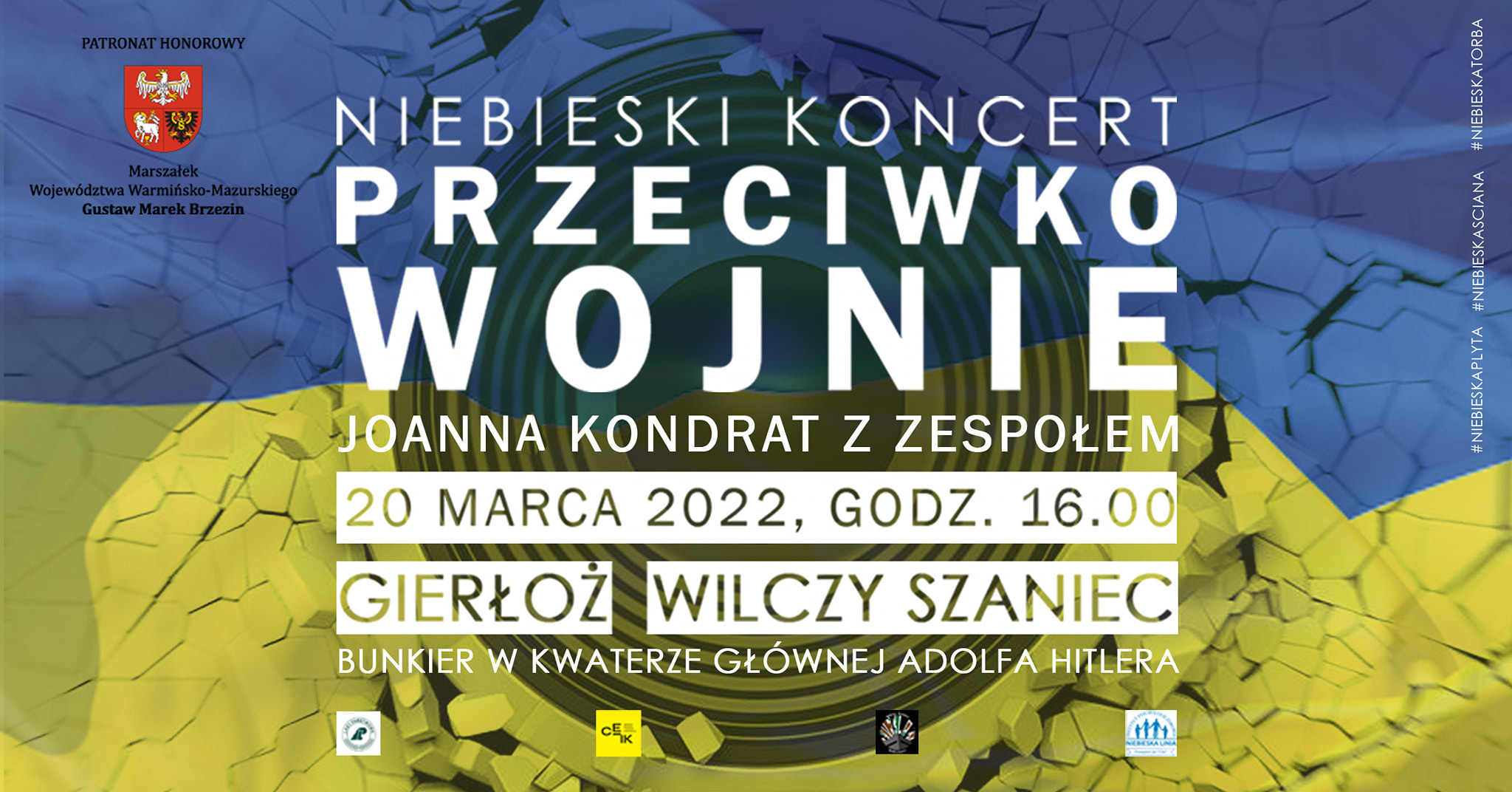 NIEBIESKI KONCERT PRZECIWKO WOJNIE. 20 marca 2022 o 16:00 w dawnej kwaterze Hitlera w Wilczym Szańcu. Organizacja wydarzenia właśnie tu, służy uwydatnieniu świadomości, że zła nie zawsze widać gołym okiem.  Serdecznie Zapraszamy ‼️ #NIEBIESKIKONCERT PATRONAT HONOROWY: MARSZAŁEK WOJEWÓDZTWA WARMIŃSKO-MAZURSKIEGO GUSTAW MAREK BRZEZIN ORGANIZATOR: CEIIK Olsztyn PARTNERZY: LASY PAŃSTWOWE, WILCZY SZANIEC, NIEBIESKA LINIA IPZ.