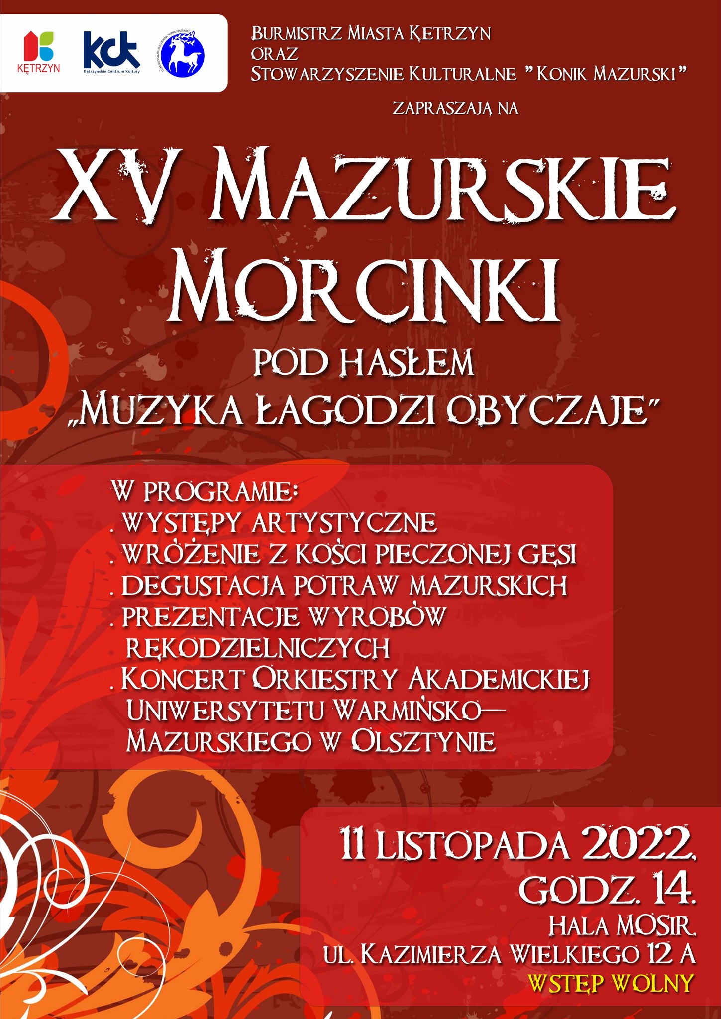 11 listopada mieszkańcy #Kętrzyn mają potrójną okazję do świętowania. Jednocześnie obchodzą bowiem Narodowe Święto Niepodległości, rocznicę nadania praw miejskich oraz Dzień św. Marcina – przy okazji którego organizowane są mazurskie Morcinki.  Burmistrz Miast Ryszard Henryk Niedziółka oraz Stowarzyszenie Konik Mazurski serdecznie zapraszają na XV MAZURSKIE MORCINKI pod hasłem „Muzyka łagodzi obyczaje”, które odbędą się 1️⃣1️⃣ listopada (piątek) o godz. 1️⃣4️⃣ : 0️⃣0️⃣ w Hali Miejskiego Ośrodka Sportu i Rekreacji przy ul. Kazimierza Wielkiego 12 A.  ?Wstęp wolny.  Tegoroczne hasło, które przyświeca wydarzeniu to „Muzyka łagodzi obyczaje”, a więc w programie obowiązkowo znajdzie się wyjątkowa oprawa muzyczna. Wspólną zabawę na ludową nutę przygotował zespół taneczno-śpiewaczy „Sokolica” z Sokolicy. Głównym punktem wieczoru będzie koncert Orkiestra Akademicka Uniwersytetu Warmińsko-Mazurskiego w Olsztynie. Dyrygentem orkiestry jest Rafał Krauze. W swoim szerokim repertuarze orkiestra posiada kompozycje tradycyjne, związane z życiem Uczelni i regionu, marsze orkiestrowe, a także utwory rozrywkowe, filmowe, czy jazzowe. Na scenie wystąpią również lokalni artyści ze Studia Wokalnego „Sukces” Zespół Sukces Mrągowo prowadzonego przez Agatę Dowhań i Mariusza Garnowskiego. Grupa niedawno wróciła ze słonecznej Grecji, gdzie zdobyła nagrodę Grand Prix na Międzynarodowym Festiwalu Piosenki i Tańca. Jak przystało na MORCINKI 2022 - MUZYKA ŁAGODZI OBYCZAJE nie zabraknie także elementów mazurskiej tradycji związanej z wróżeniem z kości pieczonej gęsi, prezentacji wyrobów rękodzielniczych czy degustacji potraw. Całość wydarzenia odbędzie się na Hali Miejski Ośrodek Sportu i Rekreacji w Kętrzynie od godz. 14:00. Wstęp wolny