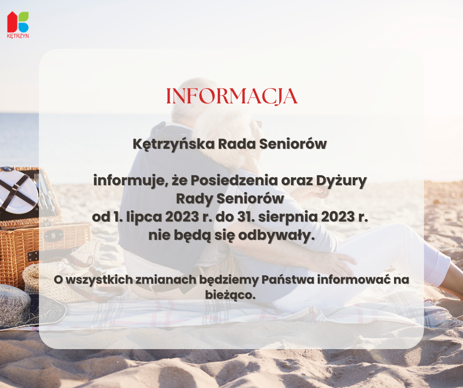 Informacja: Kętrzyńska Rada Seniorów informuje, że Posiedzenia oraz Dyżury Rady Seniorów od dnia 01.07.2023 r. do dnia 31.08.2023 r. nie będą się odbywały. O wszystkich zmianach będziemy Państwa informować na bieżąco.  W tle seniorzy nad morzem